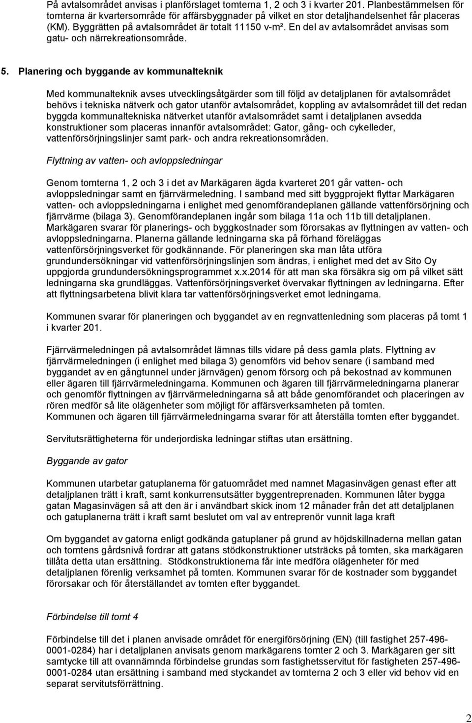 . Planering och byggande av kommunalteknik Med kommunalteknik avses utvecklingsåtgärder som till följd av detaljlanen för avtalsområdet behövs i tekniska nätverk och gator utanför avtalsområdet,
