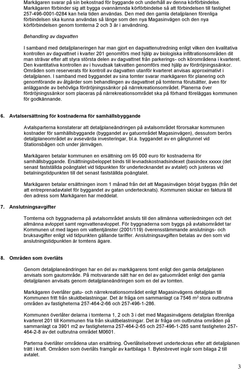 Den med den gamla detaljlanen förenliga förbindelsen ska kunna användas så länge som den nya Magasinvägen och den nya körförbindelsen genom tomterna och 3 är i användning.