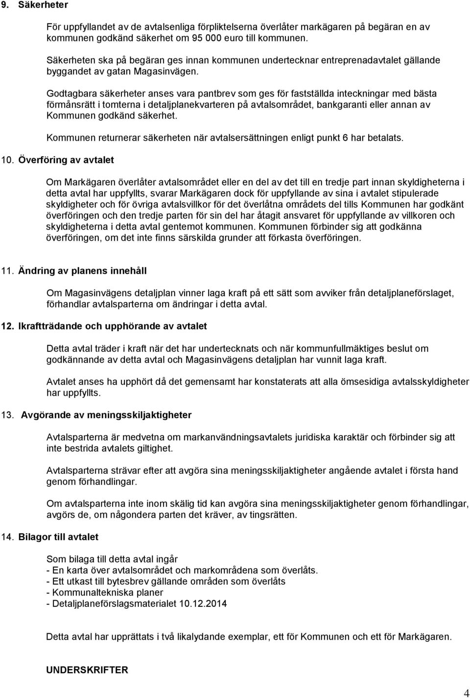 Godtagbara säkerheter anses vara antbrev som ges för fastställda inteckningar med bästa förmånsrätt i tomterna i detaljlanekvarteren å avtalsområdet, bankgaranti eller annan av Kommunen godkänd