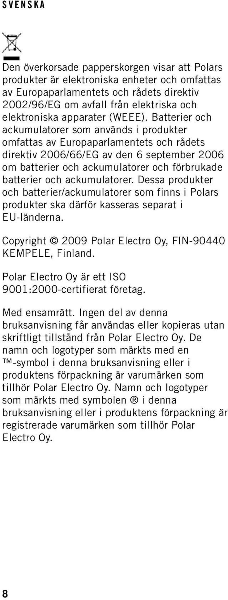 Batterier och ackumulatorer som används i produkter omfattas av Europaparlamentets och rådets direktiv 2006/66/EG av den 6 september 2006 om batterier och ackumulatorer och förbrukade batterier och