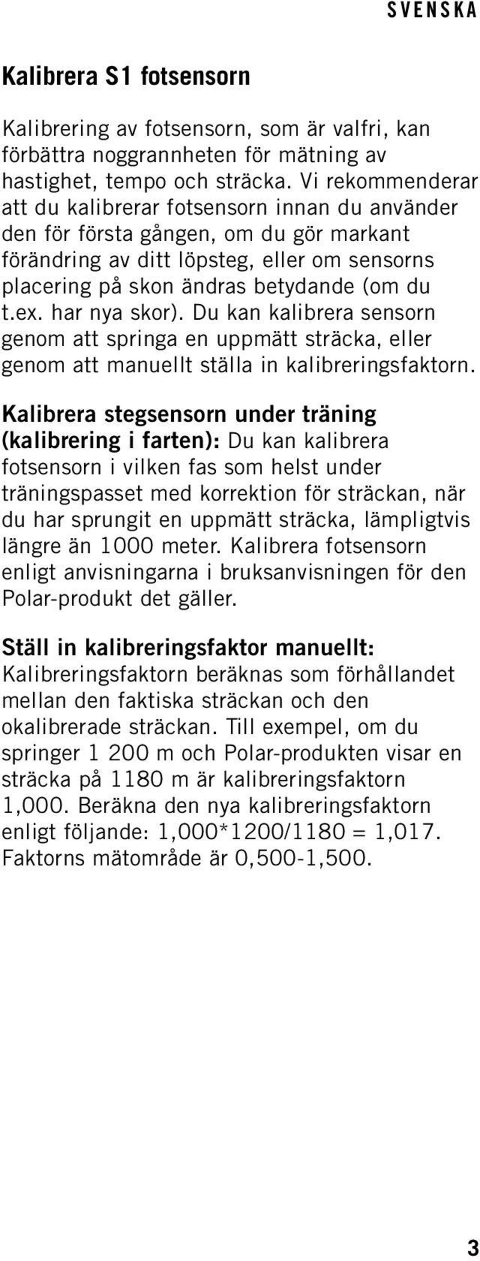 har nya skor). Du kan kalibrera sensorn genom att springa en uppmätt sträcka, eller genom att manuellt ställa in kalibreringsfaktorn.