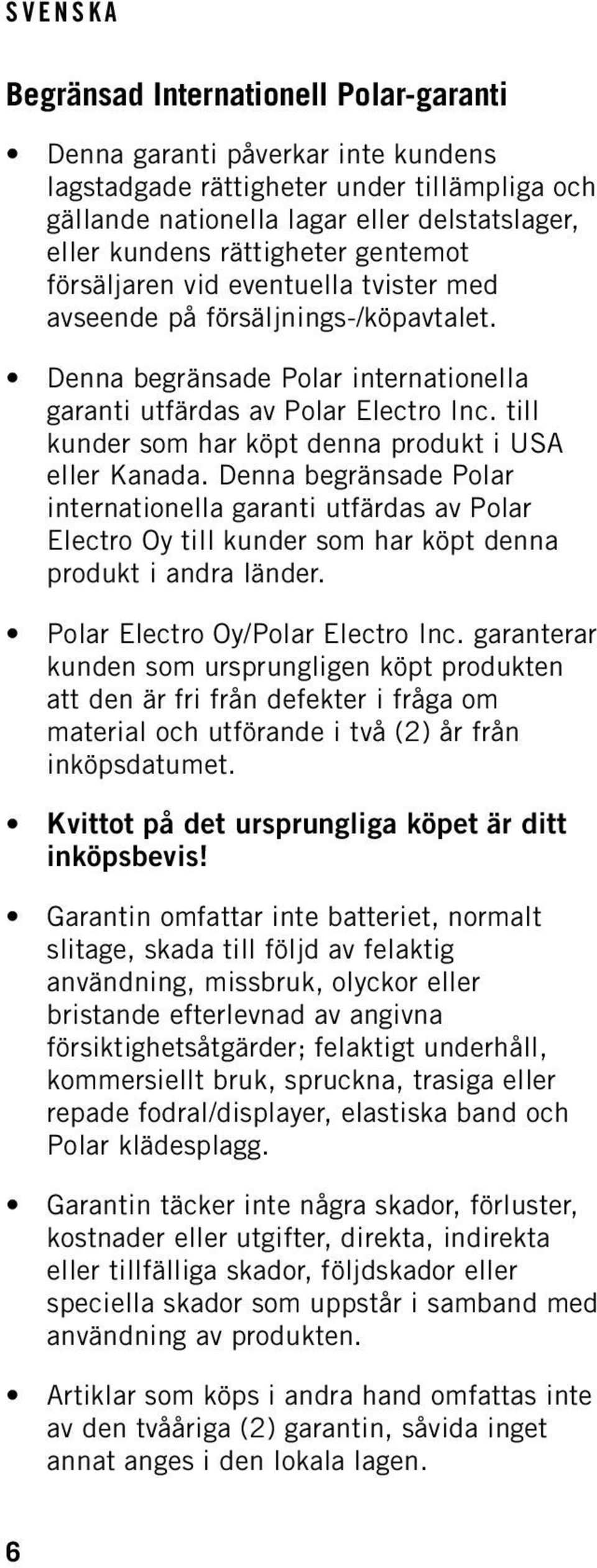 till kunder som har köpt denna produkt i USA eller Kanada. Denna begränsade Polar internationella garanti utfärdas av Polar Electro Oy till kunder som har köpt denna produkt i andra länder.