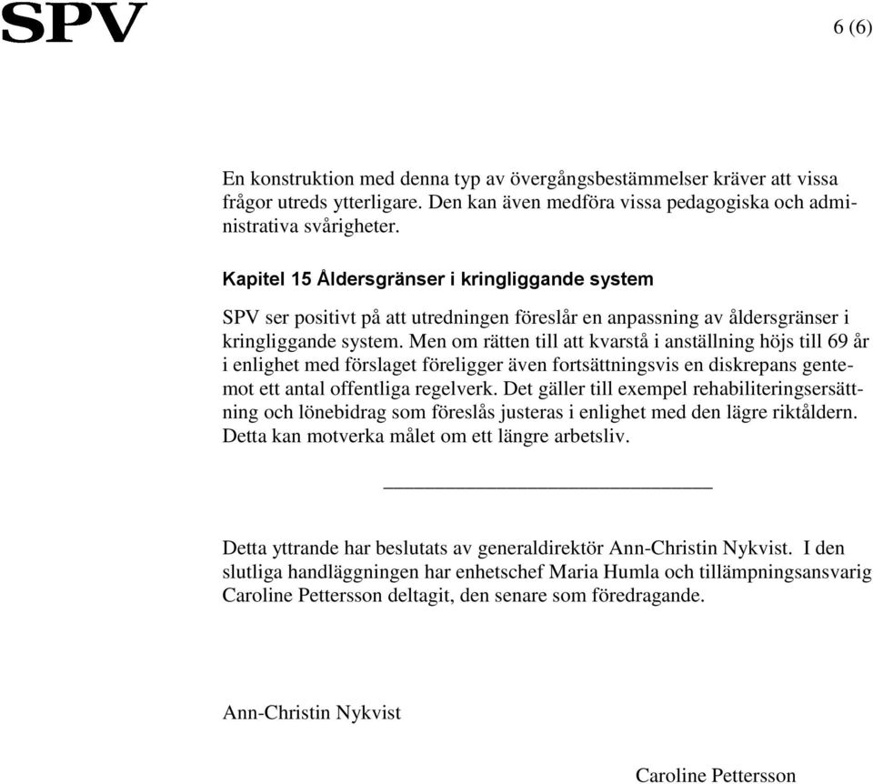 Men om rätten till att kvarstå i anställning höjs till 69 år i enlighet med förslaget föreligger även fortsättningsvis en diskrepans gentemot ett antal offentliga regelverk.