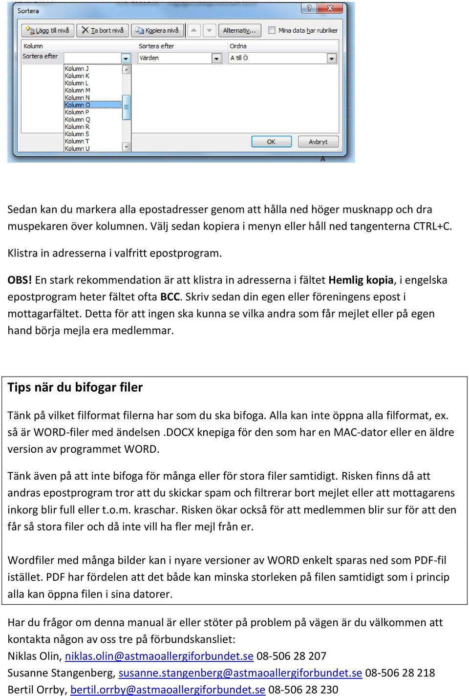 Skriv sedan din egen eller föreningens epost i mottagarfältet. Detta för att ingen ska kunna se vilka andra som får mejlet eller på egen hand börja mejla era medlemmar.