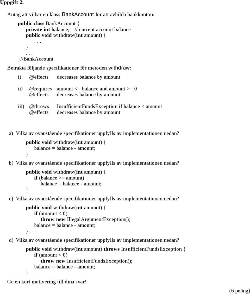 amount iii) @throws @effects InsufficientFundsException if balance < amount decreases balance by amount a) Vilka av ovanstående specifikationer uppfylls av implementationen nedan?