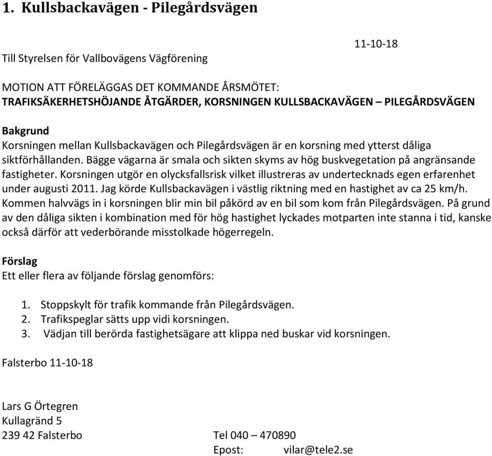 Bägge vägarna är smala och sikten skyms av hög buskvegetation på angränsande fastigheter. Korsningen utgör en olycksfallsrisk vilket illustreras av undertecknads egen erfarenhet under augusti 2011.
