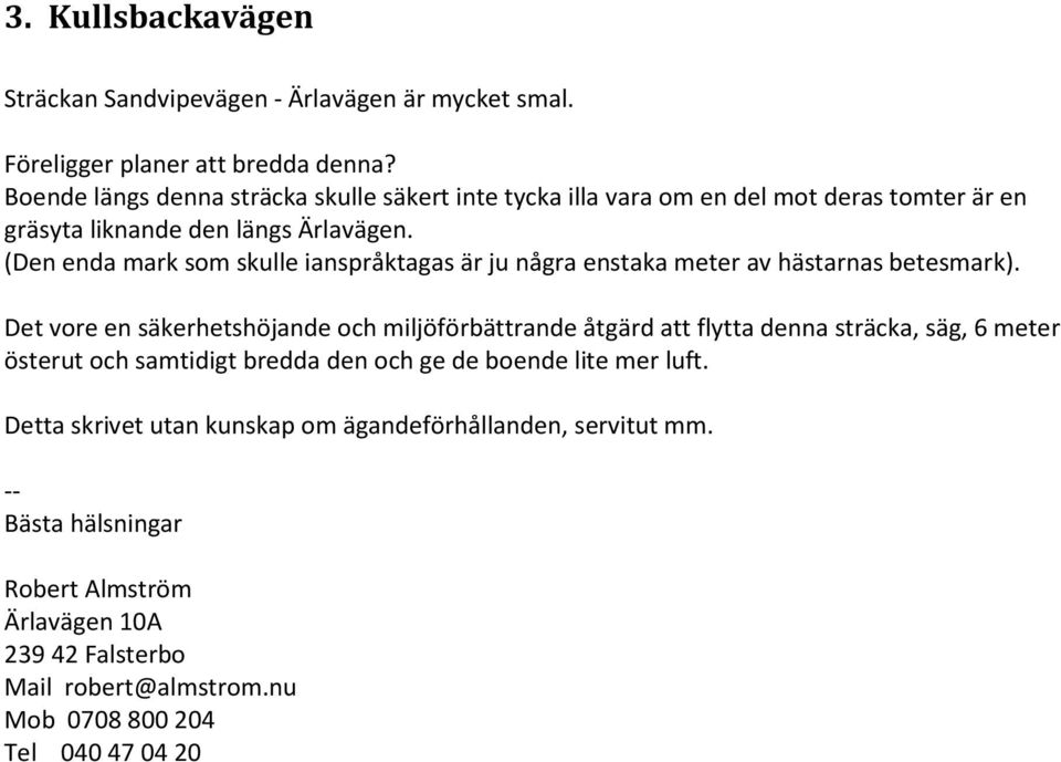 (Den enda mark som skulle ianspråktagas är ju några enstaka meter av hästarnas betesmark).