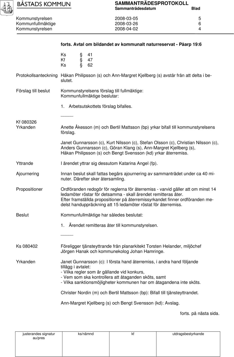 Kf 080326 Kommunstyrelsens förslag till fullmäktige: Kommunfullmäktige beslutar: 1. Arbetsutskottets förslag bifalles.