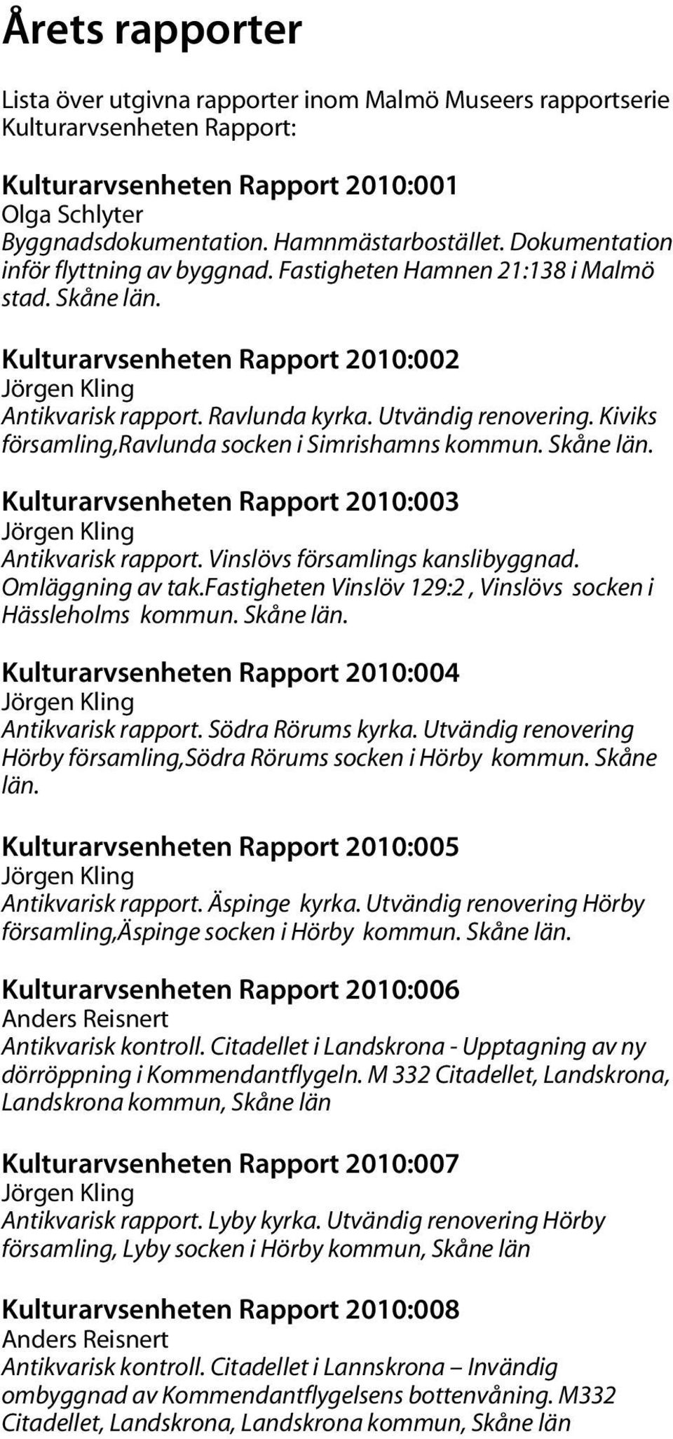 Kiviks församling,ravlunda socken i Simrishamns kommun. Skåne län. Kulturarvsenheten Rapport 2010:003 Antikvarisk rapport. Vinslövs församlings kanslibyggnad. Omläggning av tak.