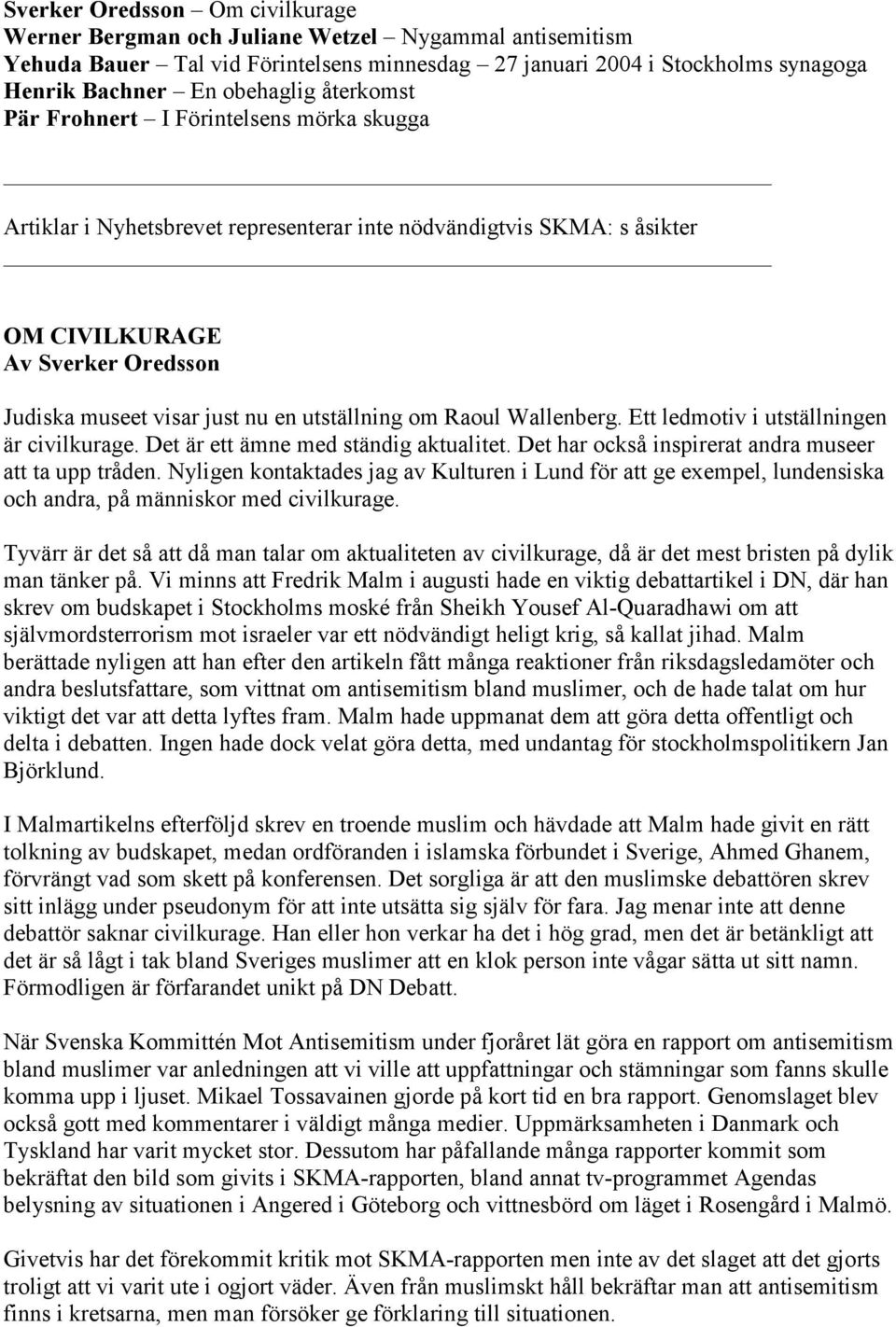 utställning om Raoul Wallenberg. Ett ledmotiv i utställningen är civilkurage. Det är ett ämne med ständig aktualitet. Det har också inspirerat andra museer att ta upp tråden.