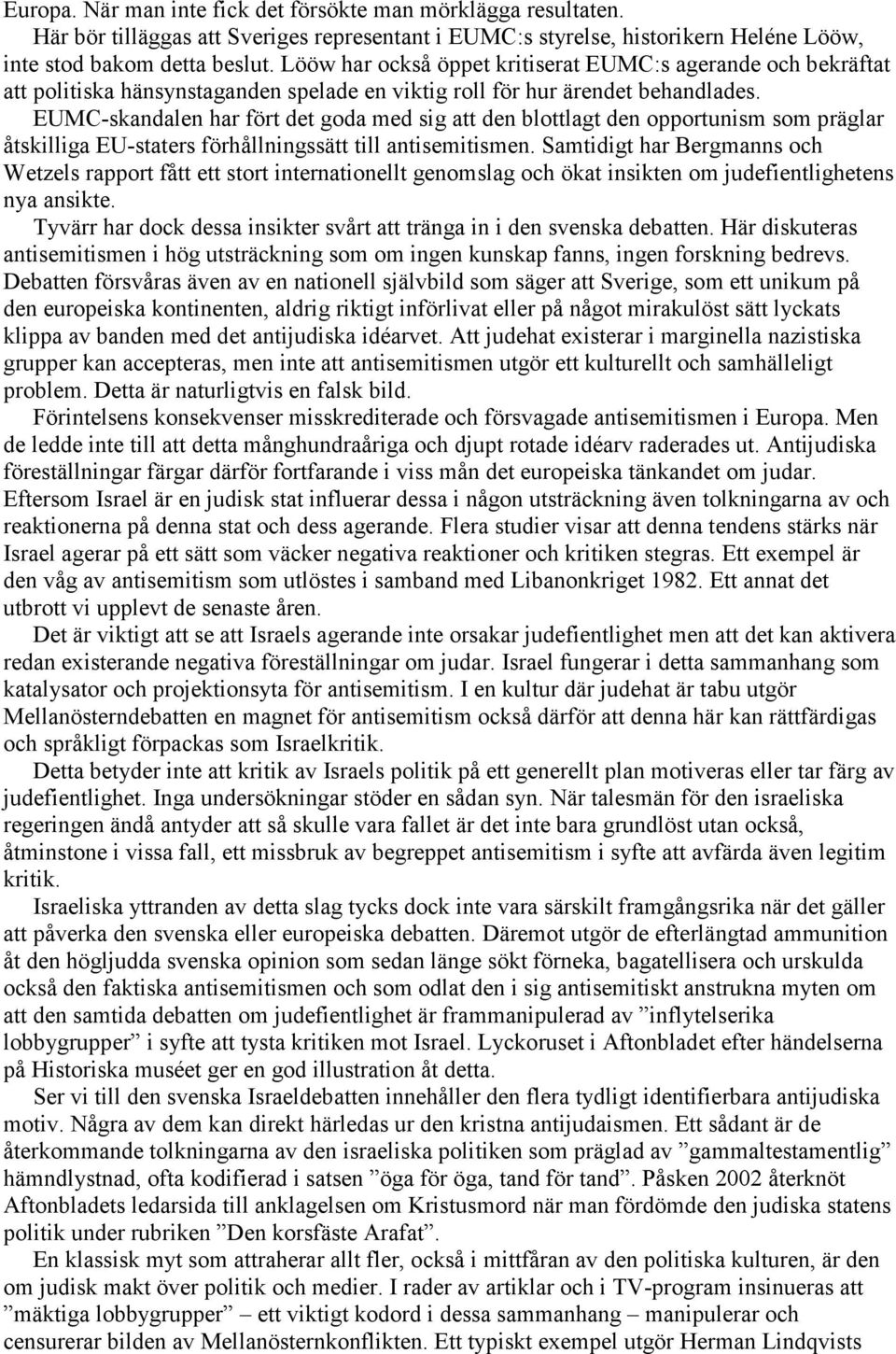 EUMC-skandalen har fört det goda med sig att den blottlagt den opportunism som präglar åtskilliga EU-staters förhållningssätt till antisemitismen.