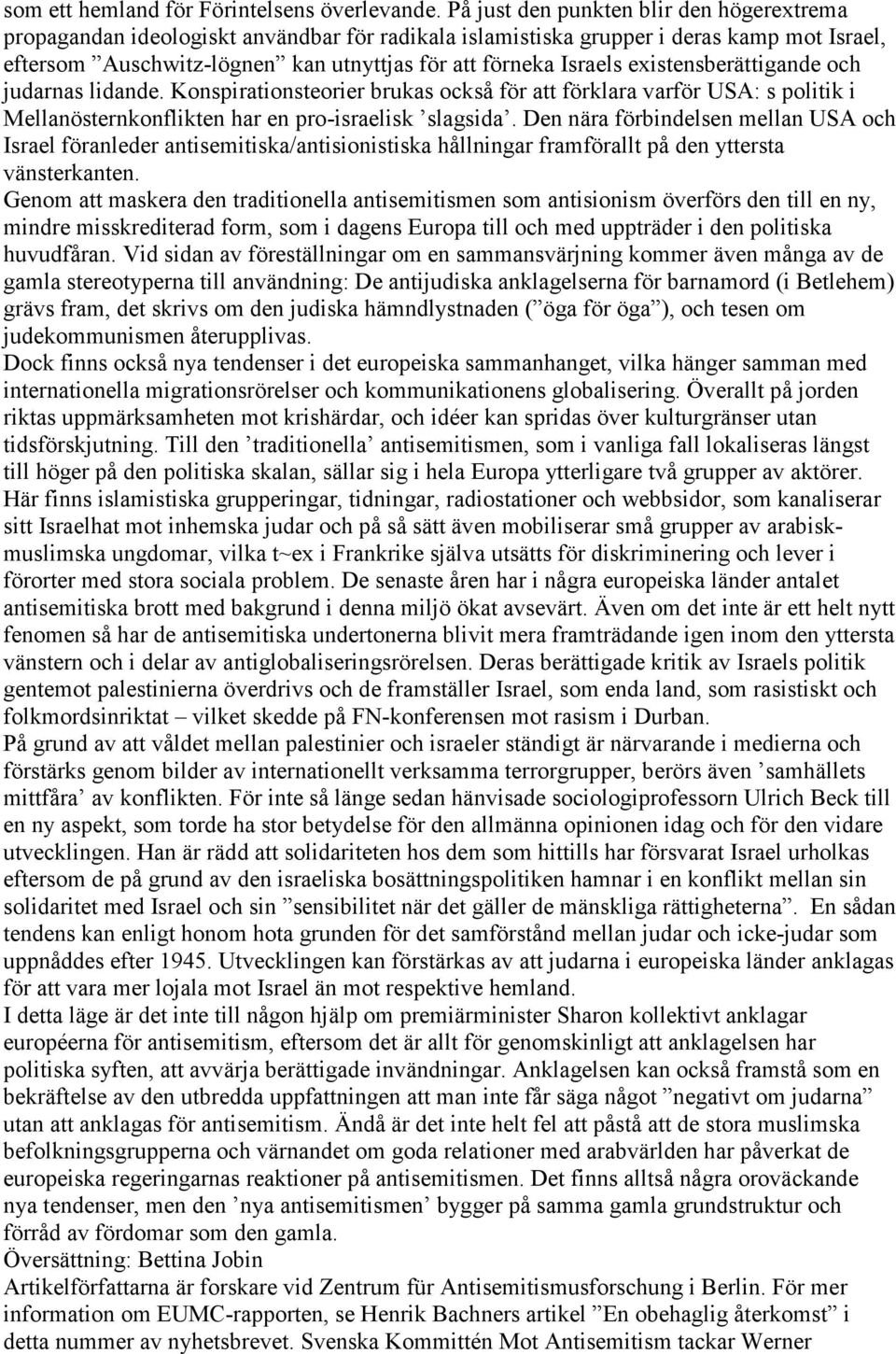 existensberättigande och judarnas lidande. Konspirationsteorier brukas också för att förklara varför USA: s politik i Mellanösternkonflikten har en pro-israelisk slagsida.
