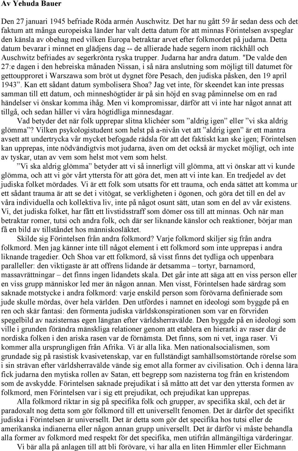 folkmordet på judarna. Detta datum bevarar i minnet en glädjens dag -- de allierade hade segern inom räckhåll och Auschwitz befriades av segerkrönta ryska trupper. Judarna har andra datum.