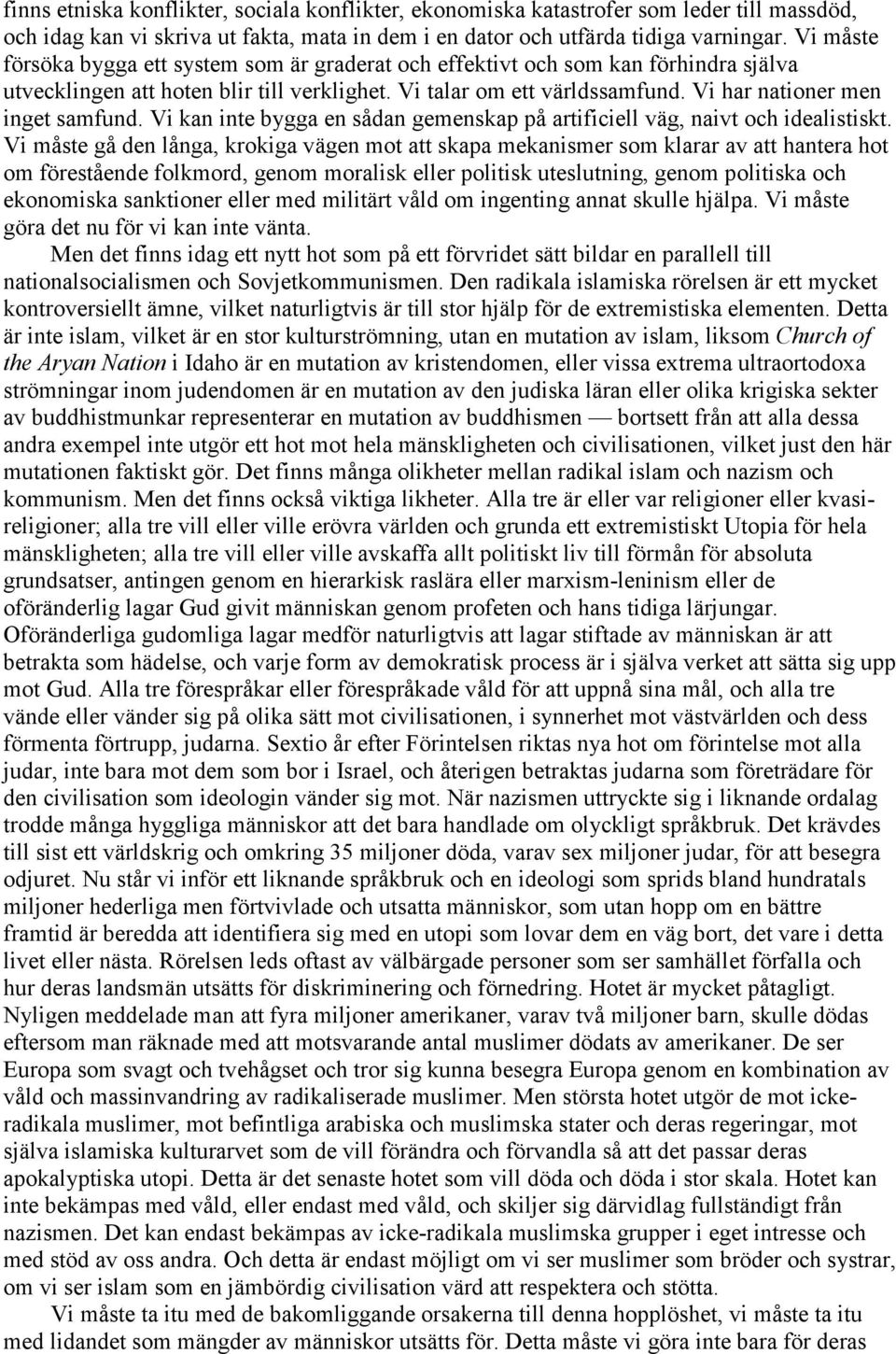 Vi har nationer men inget samfund. Vi kan inte bygga en sådan gemenskap på artificiell väg, naivt och idealistiskt.