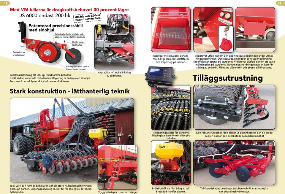 sådjup med sidohjul. Tack vare frontsidohjulet skärs halmen av effektivare. Hydraulisk lyft och sänkning av såbillarna. Inställbar mellanvägg i behållaren.