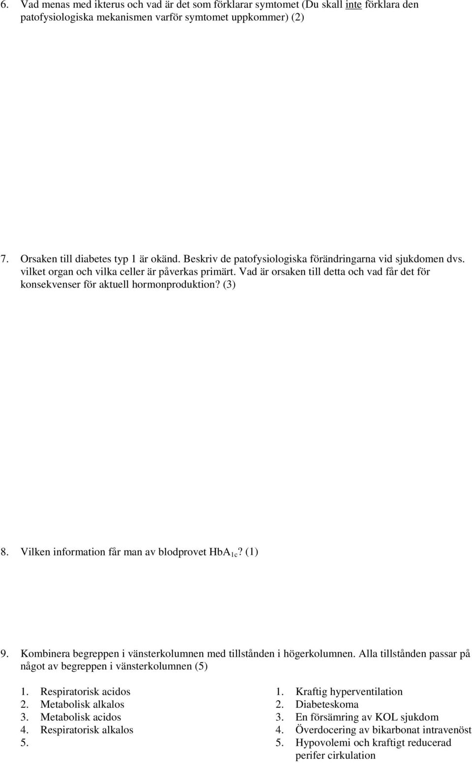 Vad är orsaken till detta och vad får det för konsekvenser för aktuell hormonproduktion? (3) 8. Vilken information får man av blodprovet HbA 1c? (1) 9.