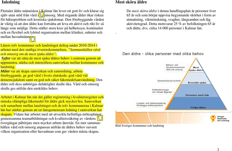 Detta ställer stora krav på helhetssyn, kontinuitet och en flexibel och lyhörd organisation mellan kliniker, enheter och mellan huvudmännen.