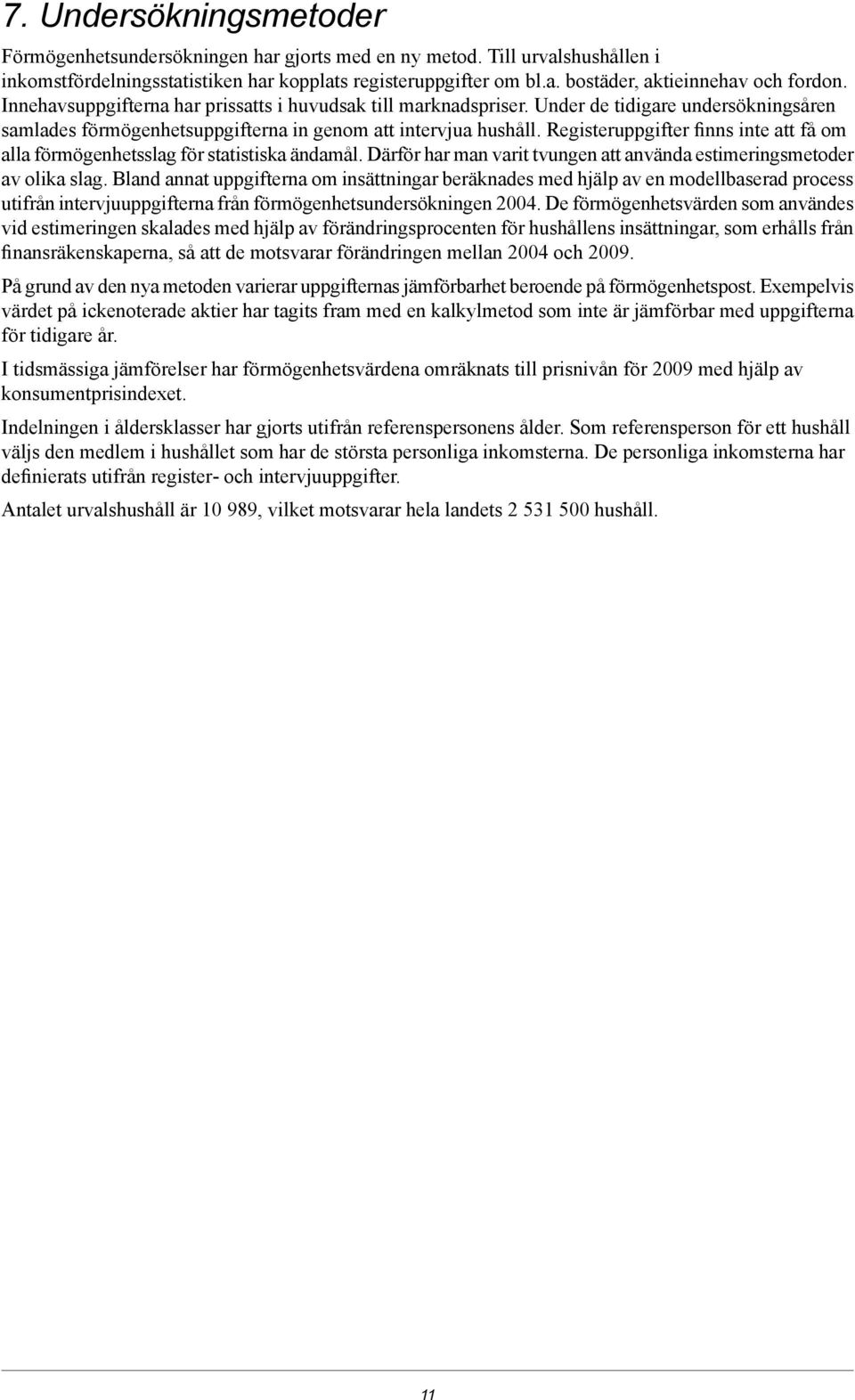 Registeruppgifter finns inte att få om alla förmögenhetsslag för statistiska ändamål. Därför har man varit tvungen att använda estimeringsmetoder av olika slag.