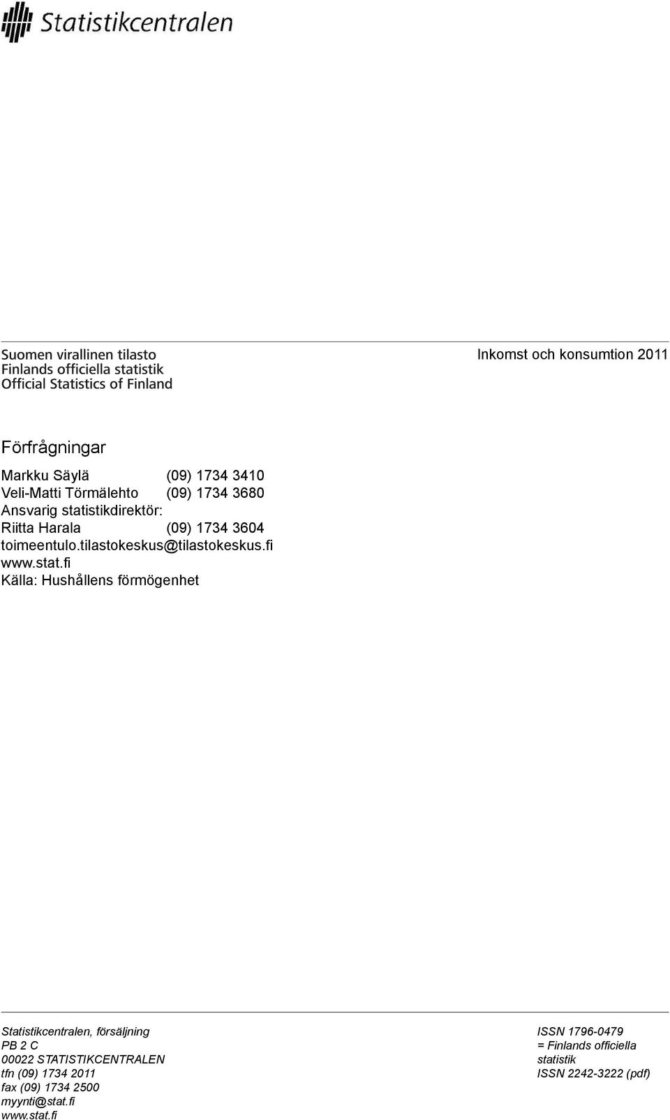fi Källa: Hushållens förmögenhet Statistikcentralen, försäljning PB 2 C 00022 STATISTIKCENTRALEN tfn (09) 1734