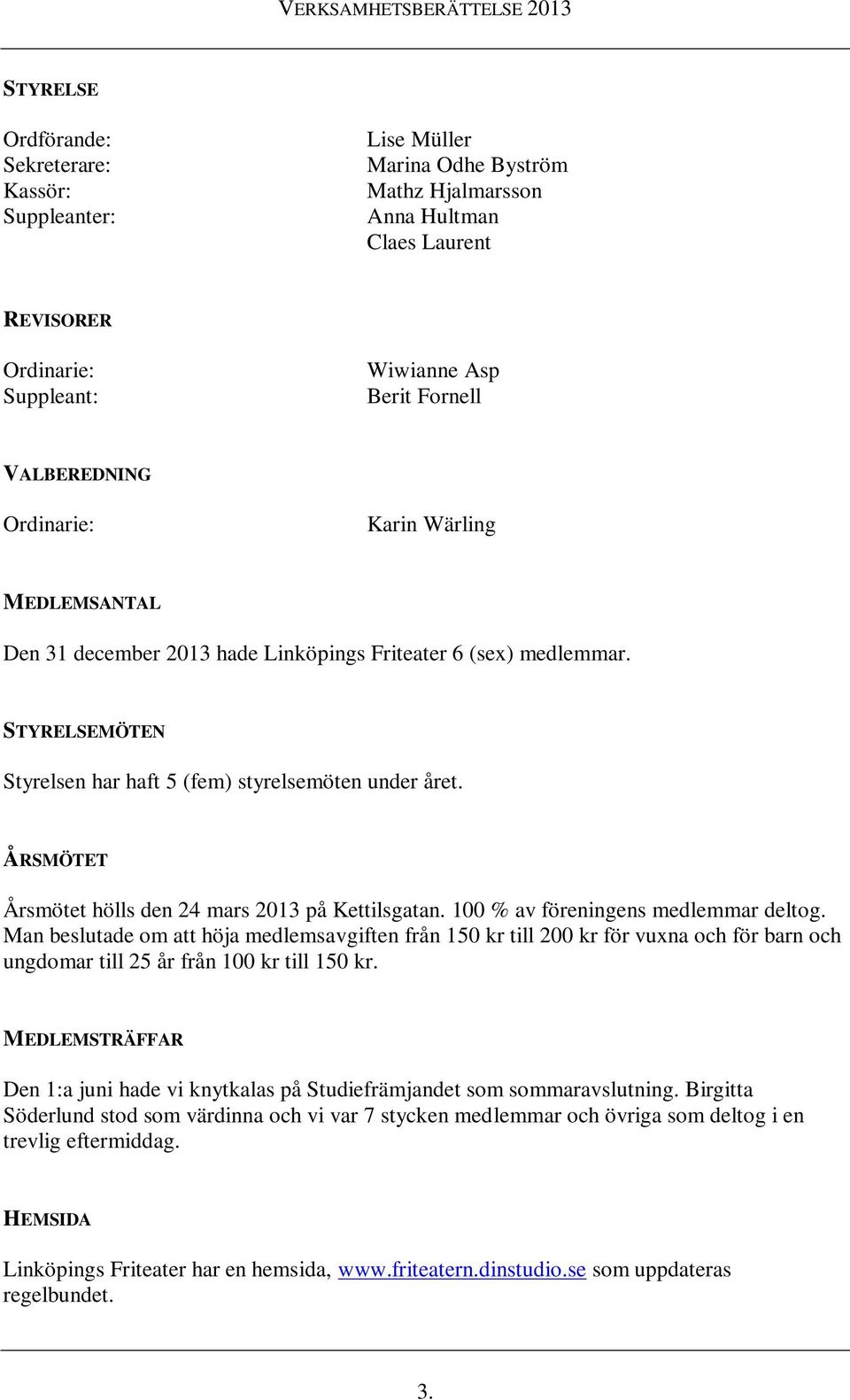 ÅRSMÖTET Årsmötet hölls den 24 mars 2013 på Kettilsgatan. 100 % av föreningens medlemmar deltog.