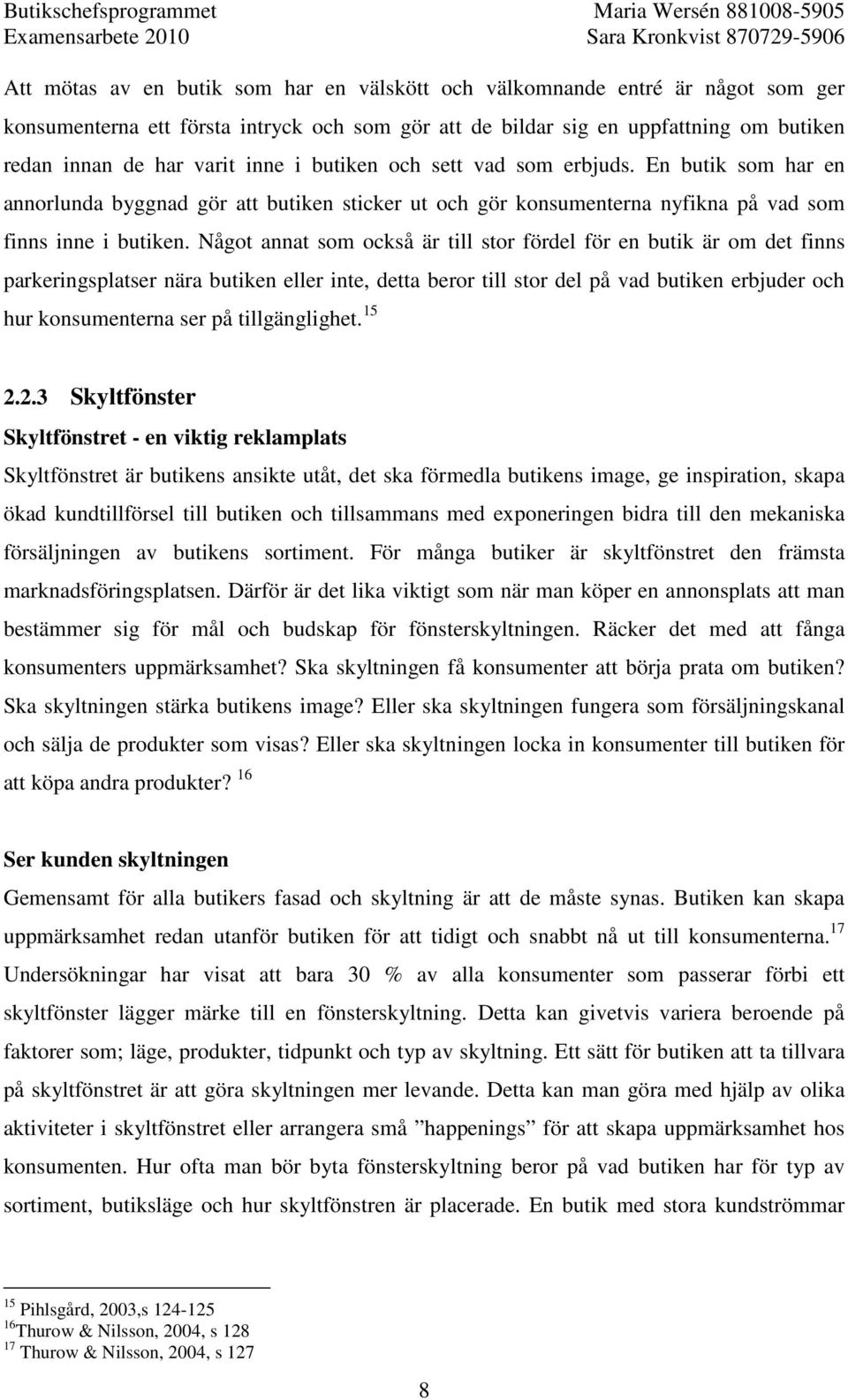 Något annat som också är till stor fördel för en butik är om det finns parkeringsplatser nära butiken eller inte, detta beror till stor del på vad butiken erbjuder och hur konsumenterna ser på