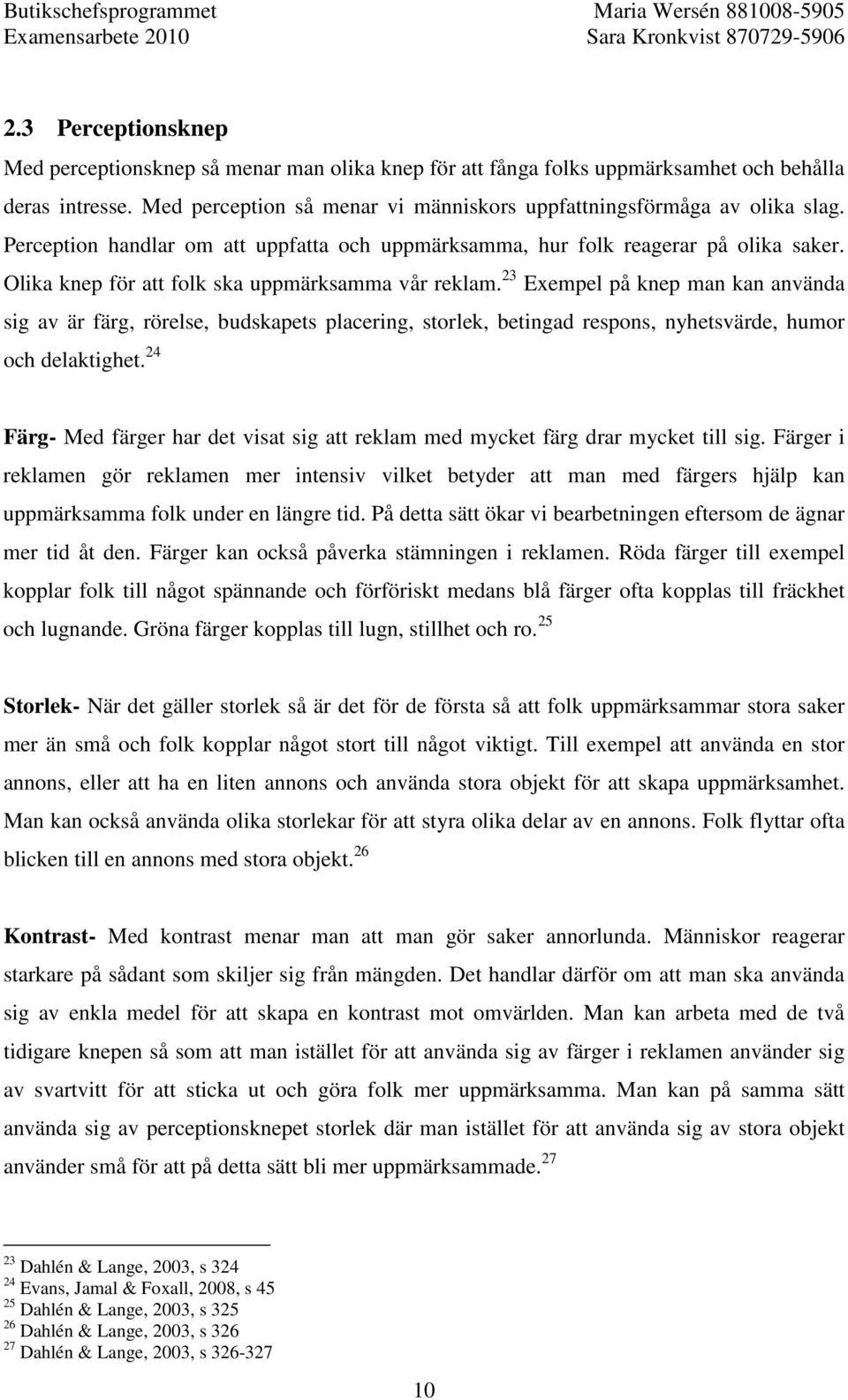 23 Exempel på knep man kan använda sig av är färg, rörelse, budskapets placering, storlek, betingad respons, nyhetsvärde, humor och delaktighet.