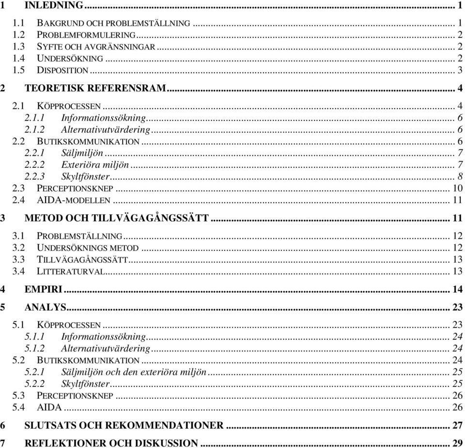 3 PERCEPTIONSKNEP... 10 2.4 AIDA-MODELLEN... 11 3 METOD OCH TILLVÄGAGÅNGSSÄTT... 11 3.1 PROBLEMSTÄLLNING... 12 3.2 UNDERSÖKNINGS METOD... 12 3.3 TILLVÄGAGÅNGSSÄTT... 13 3.4 LITTERATURVAL... 13 4 EMPIRI.