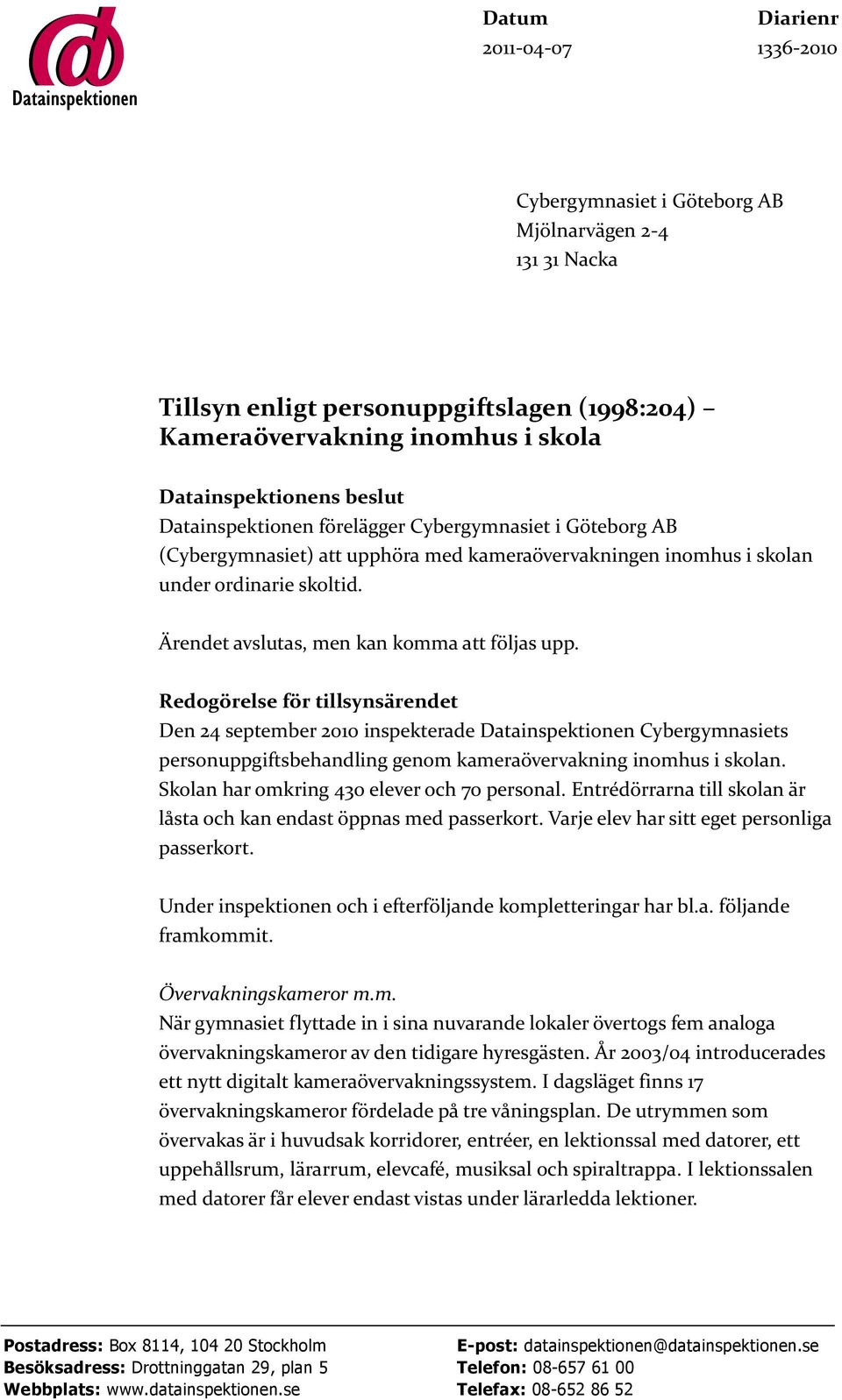 Redogörelse för tillsynsärendet Den 24 september 2010 inspekterade Datainspektionen Cybergymnasiets personuppgiftsbehandling genom kameraövervakning inomhus i skolan.