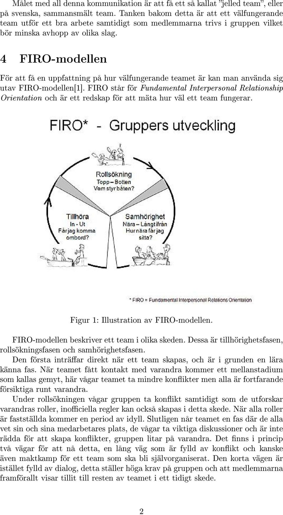 4 FIRO-modellen För att få en uppfattning på hur välfungerande teamet är kan man använda sig utav FIRO-modellen[1].