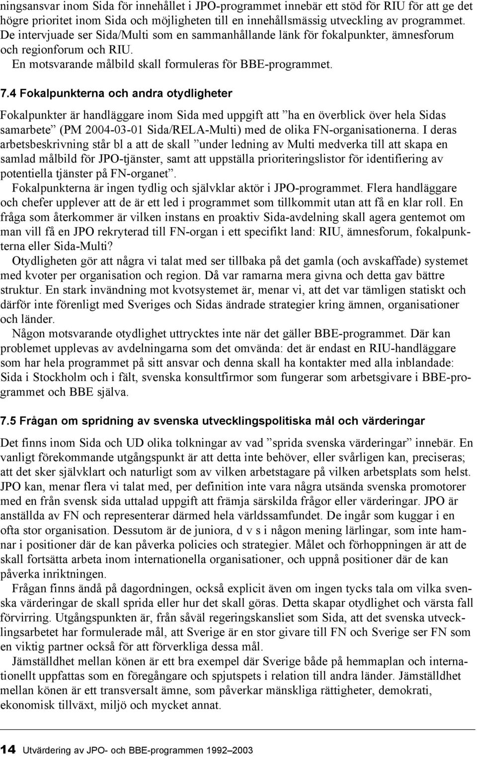 4 Fokalpunkterna och andra otydligheter Fokalpunkter är handläggare inom Sida med uppgift att ha en överblick över hela Sidas samarbete (PM 2004-03-01 Sida/RELA-Multi) med de olika