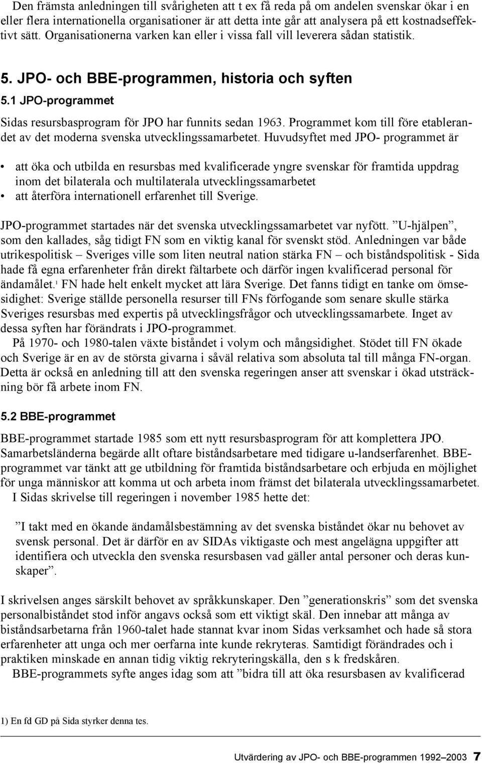 Programmet kom till före etablerandet av det moderna svenska utvecklingssamarbetet.