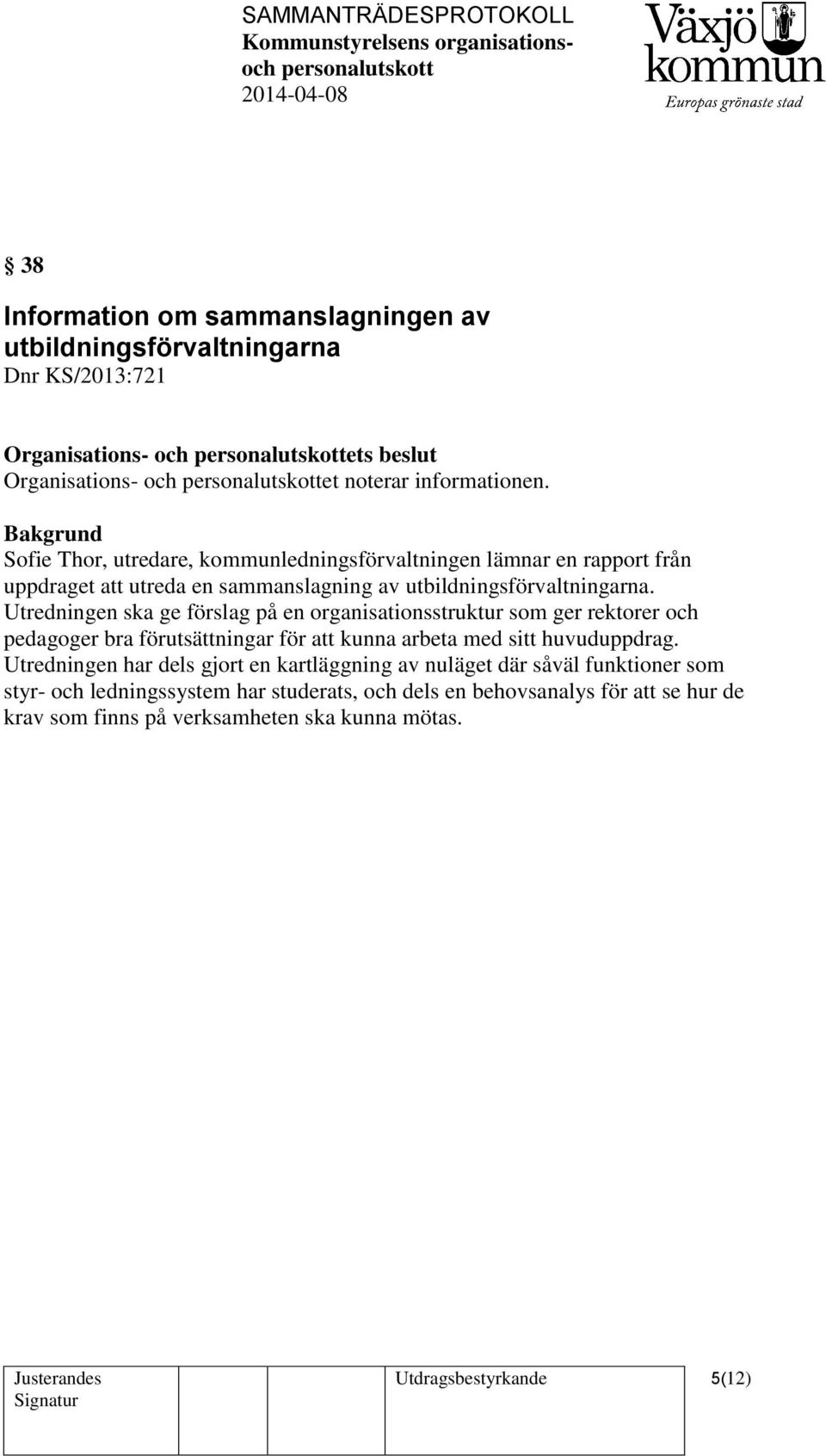 Utredningen ska ge förslag på en organisationsstruktur som ger rektorer och pedagoger bra förutsättningar för att kunna arbeta med sitt huvuduppdrag.