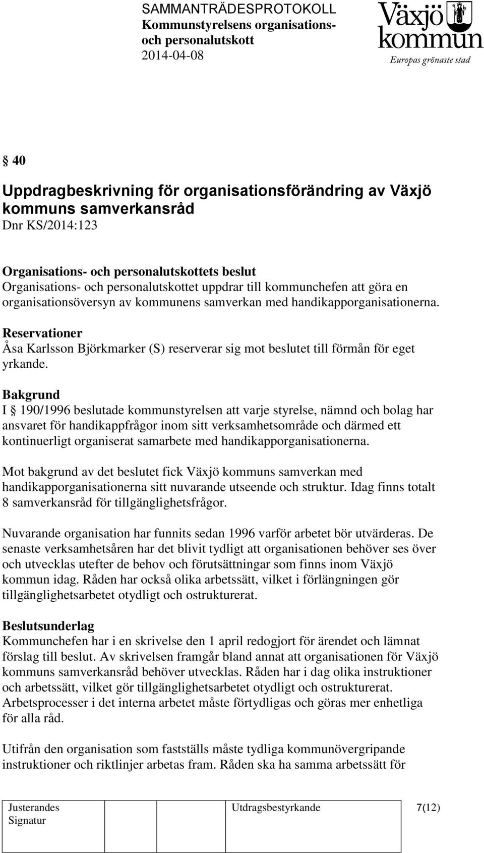 I 190/1996 beslutade kommunstyrelsen att varje styrelse, nämnd och bolag har ansvaret för handikappfrågor inom sitt verksamhetsområde och därmed ett kontinuerligt organiserat samarbete med