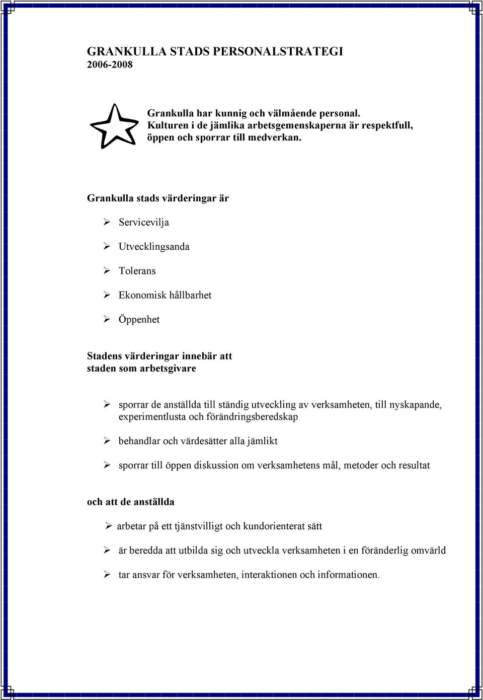 sporrar de anställda till ständig utveckling av verksamheten, till nyskapande, experimentlusta och förändringsberedskap! behandlar och värdesätter alla jämlikt!