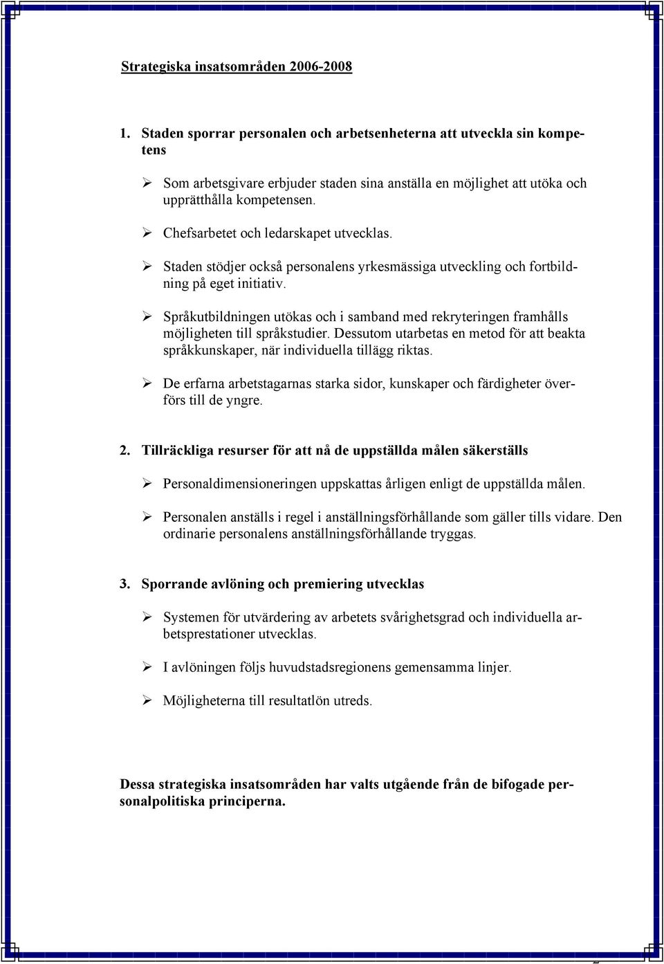 ! Staden stödjer också personalens yrkesmässiga utveckling och fortbildning på eget initiativ.! Språkutbildningen utökas och i samband med rekryteringen framhålls möjligheten till språkstudier.