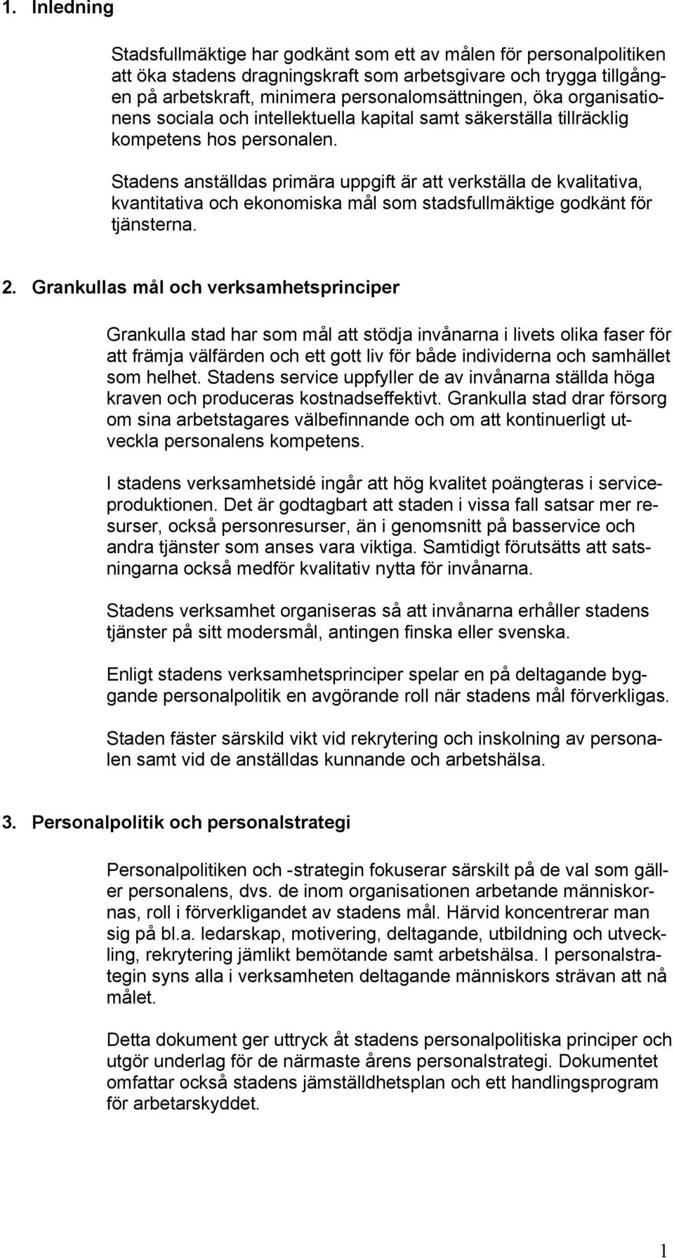 Stadens anställdas primära uppgift är att verkställa de kvalitativa, kvantitativa och ekonomiska mål som stadsfullmäktige godkänt för tjänsterna. 2.