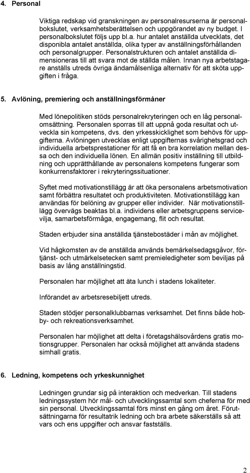 Avlöning, premiering och anställningsförmåner Med lönepolitiken stöds personalrekryteringen och en låg personalomsättning.