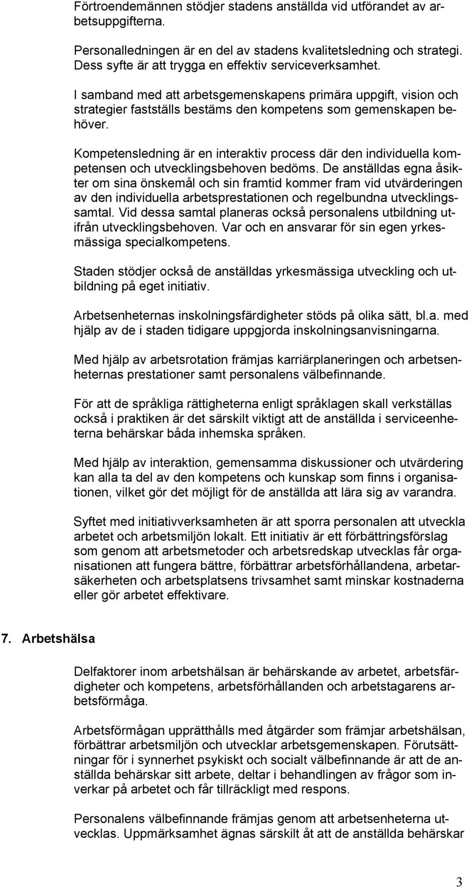 Kompetensledning är en interaktiv process där den individuella kompetensen och utvecklingsbehoven bedöms.