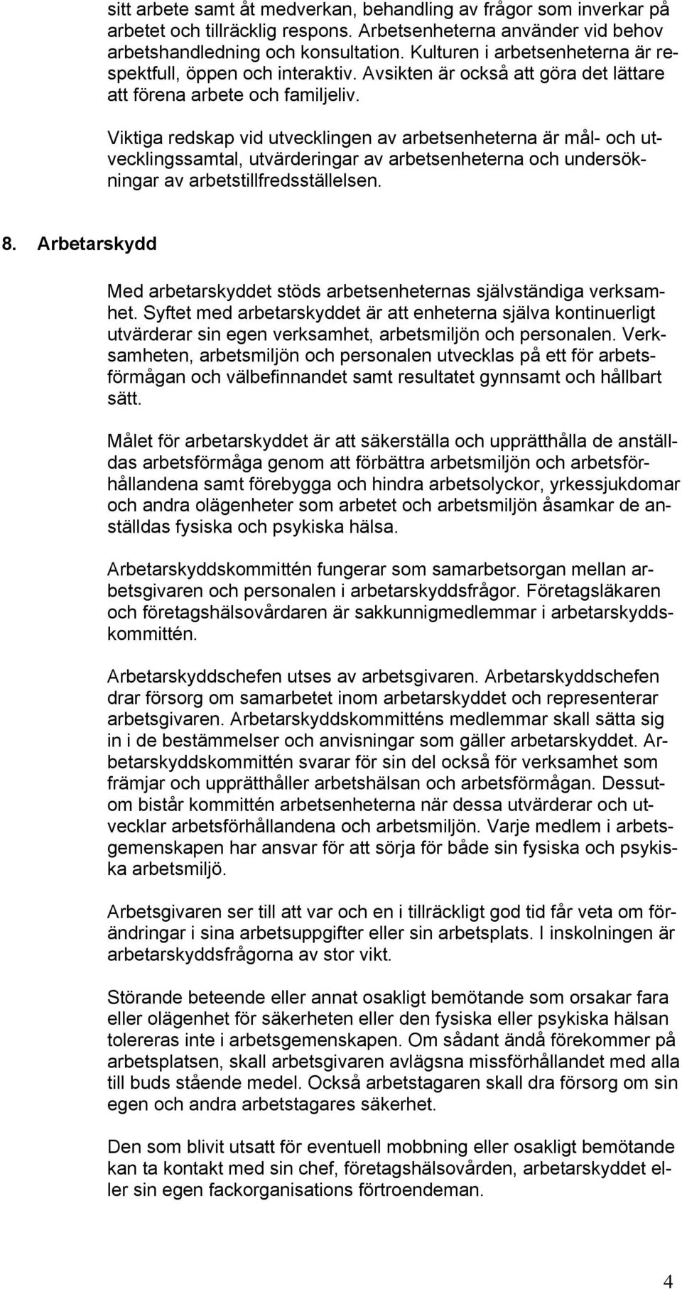 Viktiga redskap vid utvecklingen av arbetsenheterna är mål- och utvecklingssamtal, utvärderingar av arbetsenheterna och undersökningar av arbetstillfredsställelsen. 8.