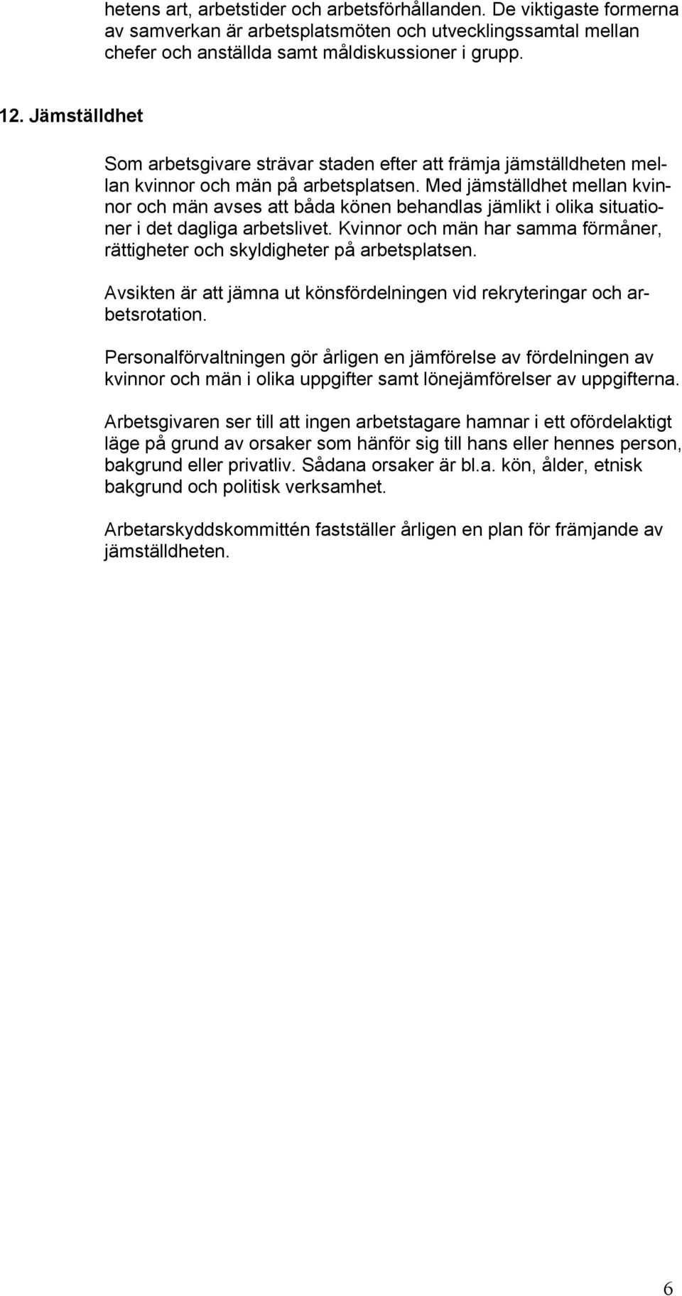 Med jämställdhet mellan kvinnor och män avses att båda könen behandlas jämlikt i olika situationer i det dagliga arbetslivet.