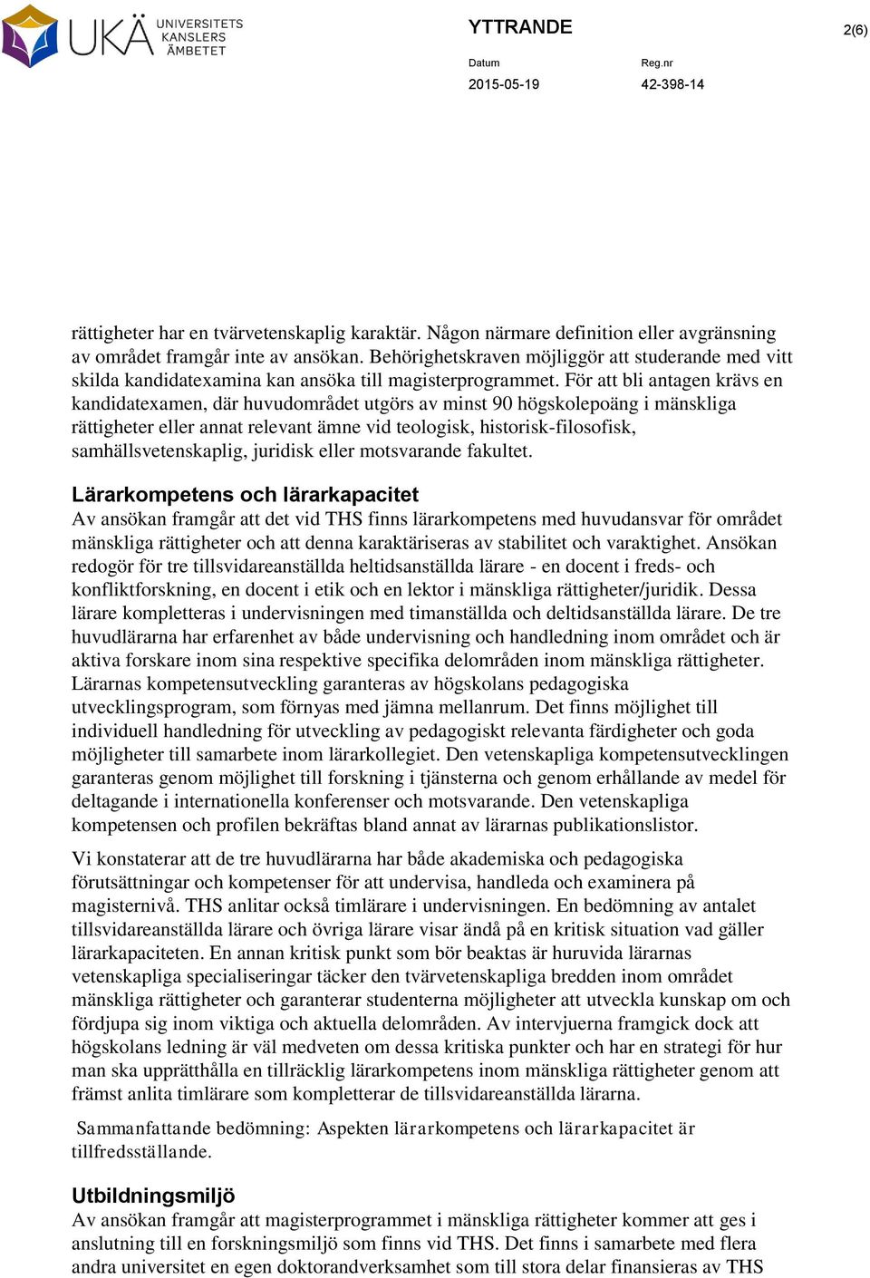 För att bli antagen krävs en kandidatexamen, där huvudområdet utgörs av minst 90 högskolepoäng i mänskliga rättigheter eller annat relevant ämne vid teologisk, historisk-filosofisk,