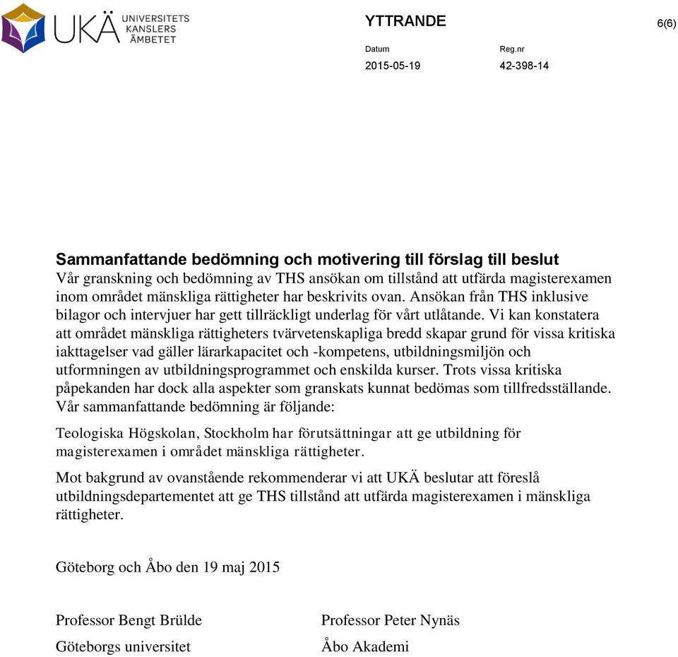 Vi kan konstatera att området mänskliga rättigheters tvärvetenskapliga bredd skapar grund för vissa kritiska iakttagelser vad gäller lärarkapacitet och -kompetens, utbildningsmiljön och utformningen