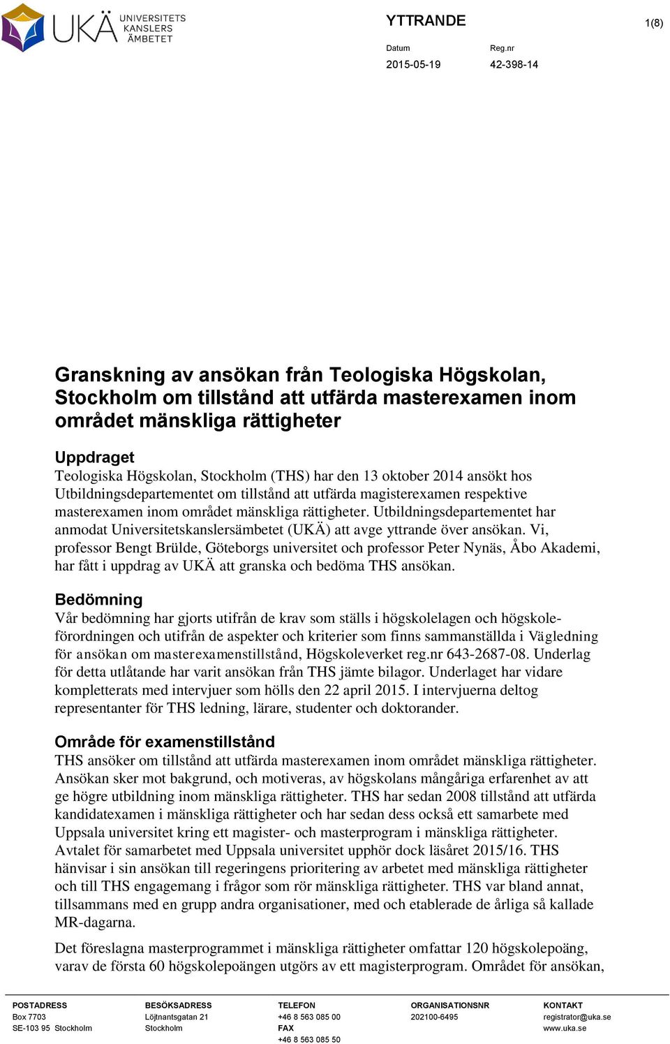 Utbildningsdepartementet har anmodat Universitetskanslersämbetet (UKÄ) att avge yttrande över ansökan.