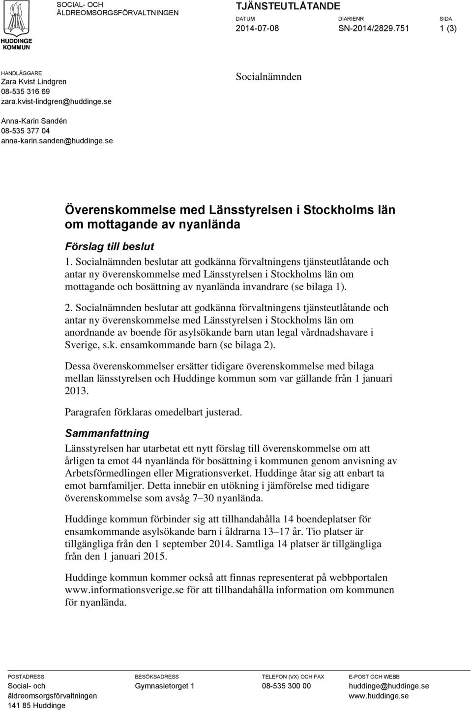 Socialnämnden beslutar att godkänna förvaltningens tjänsteutlåtande och antar ny överenskommelse med Länsstyrelsen i Stockholms län om mottagande och bosättning av nyanlända invandrare (se bilaga 1).