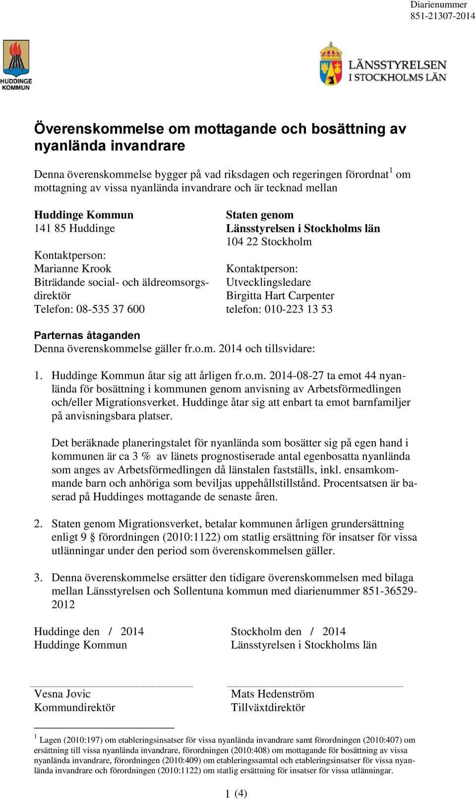 i Stockholms län 104 22 Stockholm Kontaktperson: Utvecklingsledare Birgitta Hart Carpenter telefon: 010-223 13 53 Parternas åtaganden Denna överenskommelse gäller fr.o.m. 2014 och tillsvidare: 1.