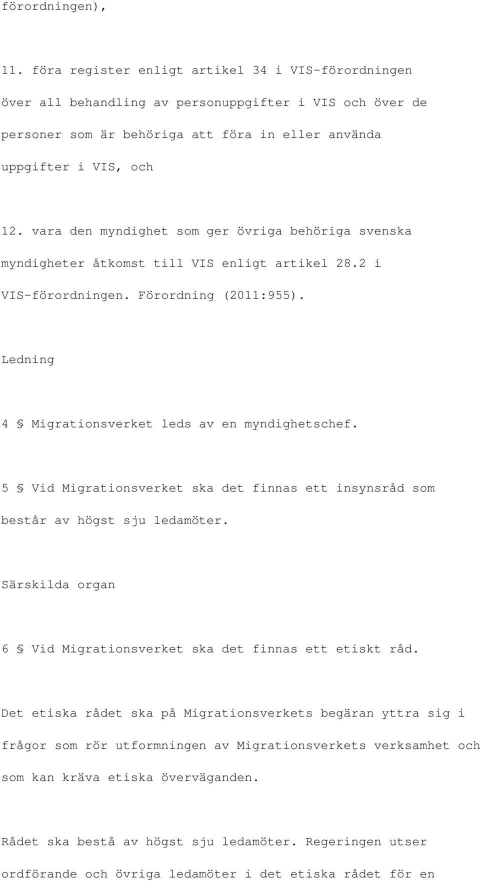 vara den myndighet som ger övriga behöriga svenska myndigheter åtkomst till VIS enligt artikel 28.2 i VIS-förordningen. Förordning (2011:955). Ledning 4 Migrationsverket leds av en myndighetschef.