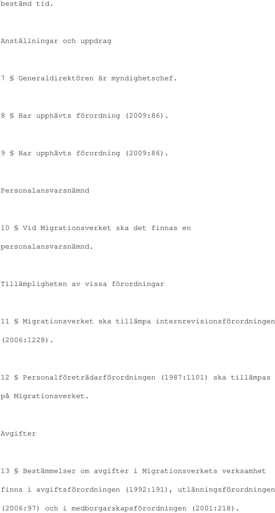 Tillämpligheten av vissa förordningar 11 Migrationsverket ska tillämpa internrevisionsförordningen (2006:1228).