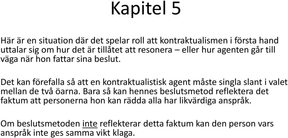 Det kan förefalla så att en kontraktualistisk agent måste singla slant i valet mellan de två öarna.