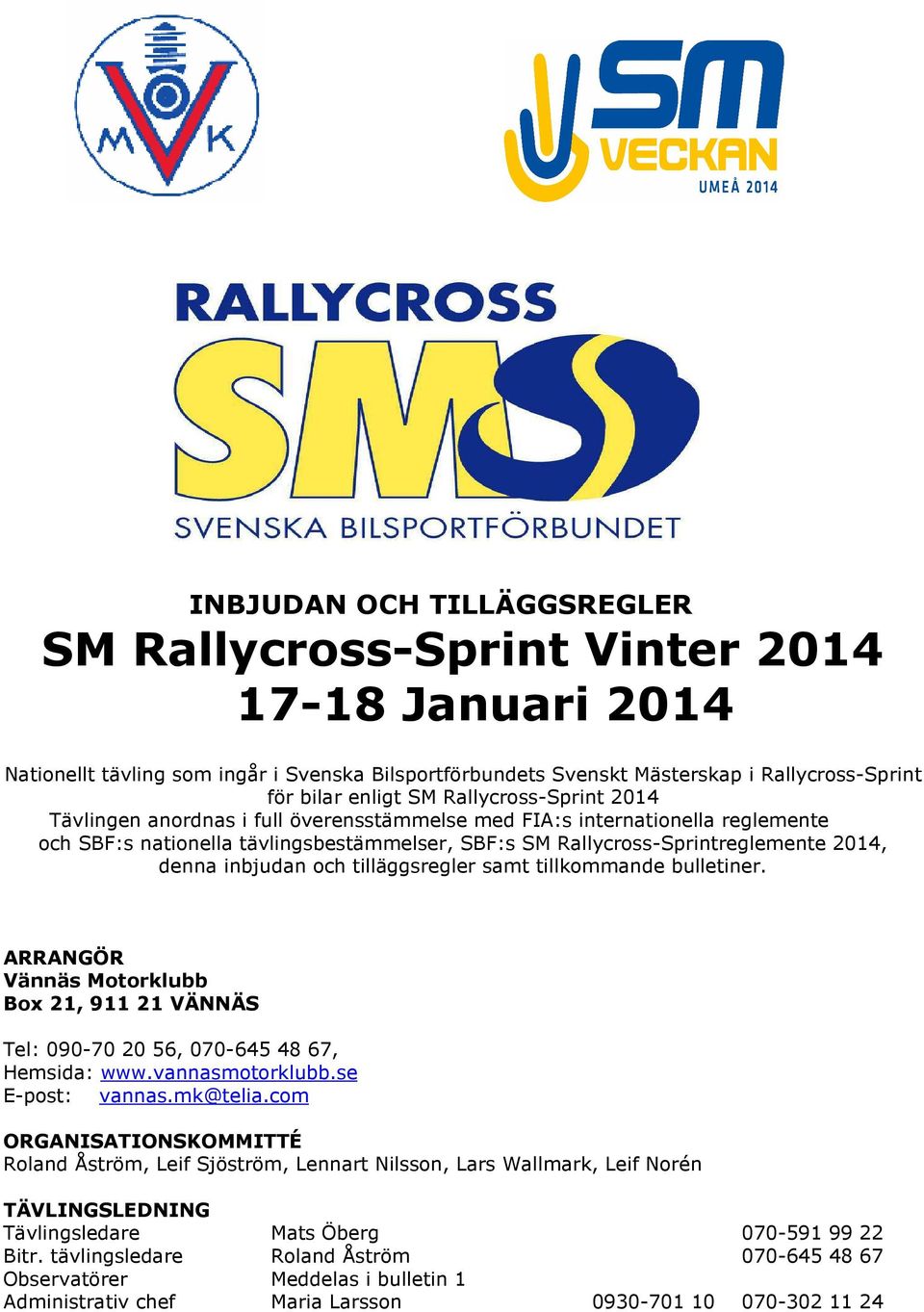 inbjudan och tilläggsregler samt tillkommande bulletiner. ARRANGÖR Vännäs Motorklubb Box 21, 911 21 VÄNNÄS Tel: 090-70 20 56, 070-645 48 67, Hemsida: www.vannasmotorklubb.se E-post: vannas.mk@telia.