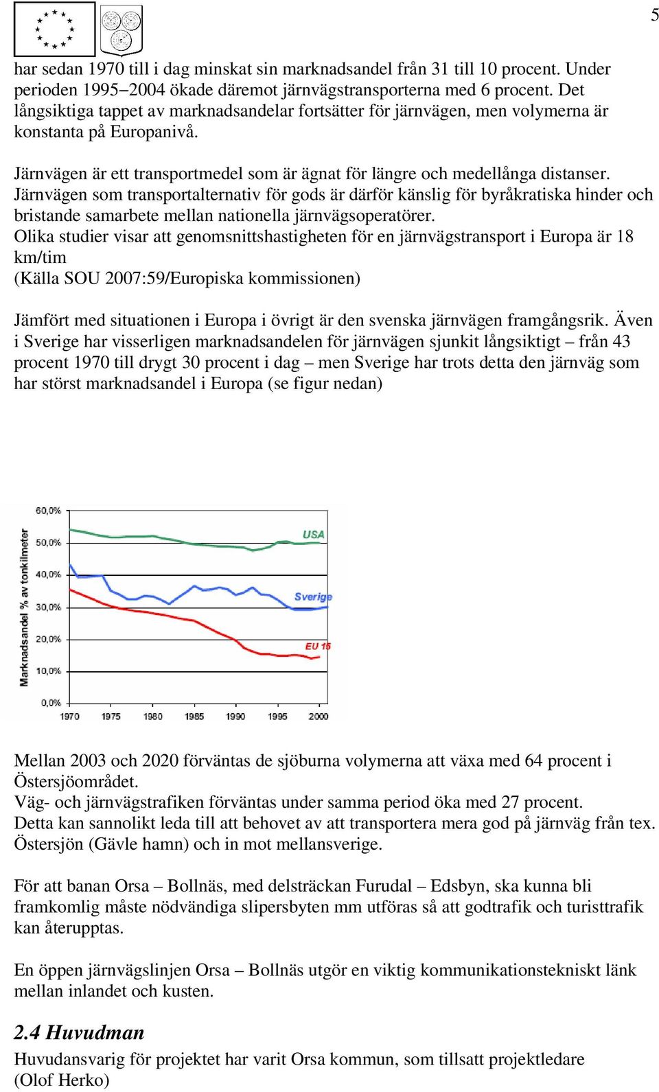 Järnvägen som transportalternativ för gods är därför känslig för byråkratiska hinder och bristande samarbete mellan nationella järnvägsoperatörer.